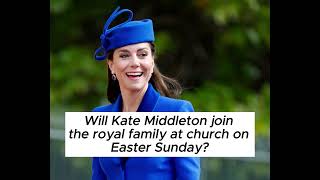 Will Kate Middleton join the royal family at church on Easter Sunday? kate Middleton
