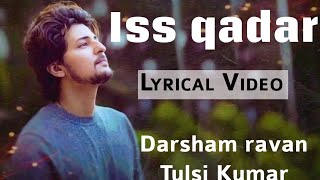 iss qadar (lyrics) || Darshan raval and Tulsi Kumar song