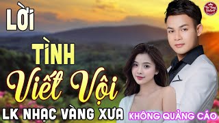 LỜI TÌNH VIẾT VỘI ➤ LK Nhạc Vàng Xưa CÔNG TUẤN Toàn Bài Hay Nghe Cực Êm Tai✔️KHÔNG QUẢNG CÁO