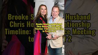 BROOKE SHIELDS AND HUSBAND CHRIS HENCHY'S RELATIONSHIP TIMELINE #celebrity #shortviral