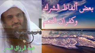 تحذير من ألفاظ الشرك وكفران النعم - الشيخ عبد الرزاق البدر