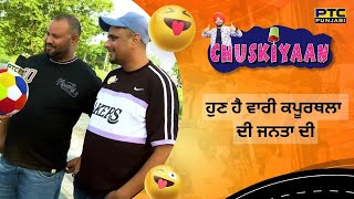 ਹੁਣ ਹੈ ਵਾਰੀ ਕਪੂਰਥਲਾ ਦੀ ਜਨਤਾ ਦੀ | Kapurthala Special | Chuskiyaan | Episode 8 | PTC Punjabi