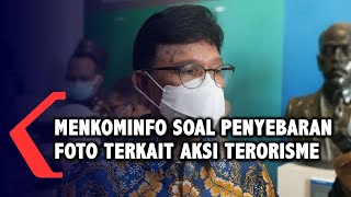 Menkominfo Imbau Stop Sebarkan Foto Terkait Aksi Terorisme