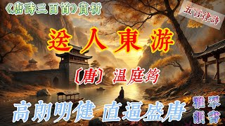 【古詩詞鑒賞】《唐詩三百首》| 温庭筠  | 《送人東遊》 |  五言律詩 |  送別詩  | Appreciation and Analysis of Chinese Poetry