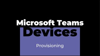 Provisioning Microsoft Teams Devices