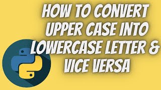 Python Tutorial Part 14 (How to Convert Upper Case into Lowercase Letter & Vice Versa) | Tech Tian