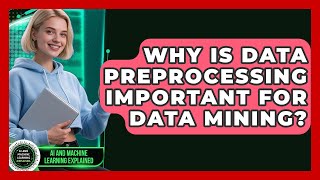 Why Is Data Preprocessing Important For Data Mining? - AI and Machine Learning Explained