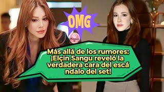 Más allá de los rumores:¡Elcin Sangu reveló la verdadera cara del escándalo del set! #elcinsangu