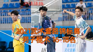 2021年全国武术套路锦标赛 男子棍术 第16-18名 2021 National Wushu Routine Championships Men's Clubmanship 16th-18th