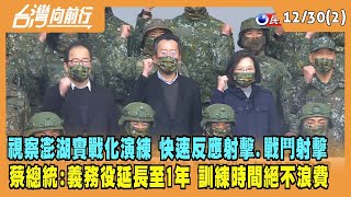 2022.12.30【台灣向前行 Part2】視察澎湖實戰化演練 快速反應射擊.戰鬥射擊 蔡總統：義務役延長至1年 訓練時間絕不浪費！