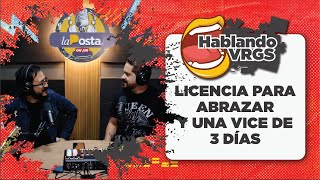 HABLANDO VRGS | EP. 25 | LICENCIA PARA ABRAZAR Y UNA VICE DE 3 DÍAS