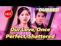 Our Love, Once Perfect, Shattered (DUBBED) #dramabox #drama