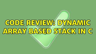 Code Review: Dynamic Array Based Stack in C (2 Solutions!!)
