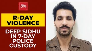 Republic Day Violence: Rioter Deep Sidhu Sent In 7-Day Police Custody | India Today