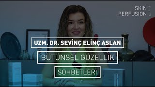 BÜTÜNSEL GÜZELLİK SOHBETLERİ UZM. DR. SEVİNÇ ELİNÇ ASLAN