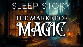 The Mysterious Market of Magic: A Magical Sleep Story for Grown Ups