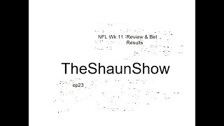 TheShaunShow ep23: NFL Wk 11 Review & Bet Results