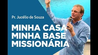 MINHA CASA MINHA BASE MISSIONÁRIA | Pr. Jucélio de Souza | Comunidade Cristã de Barretos