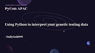 Using Python to Interpret Your Genetic Testing Data｜DailyGold999｜PyCon APAC 2022
