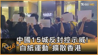 中國15城反封控示威!「白紙運動」擴散香港｜方念華｜FOCUS全球新聞 20221129