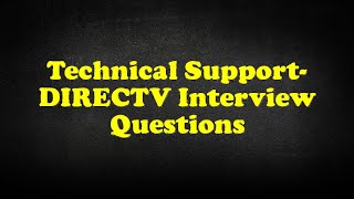 Technical Support- DIRECTV Interview Questions
