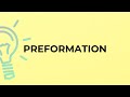 What is the meaning of the word PREFORMATION?