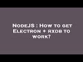 NodeJS : How to get Electron + rxdb to work?