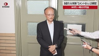 【速報】為替介入の有無「コメントない」と財務官   NY円、一時157円台