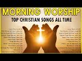 Playlist Morning Worship Songs Collection 2024🙏 Best Praise & Worship Songs For Prayers
