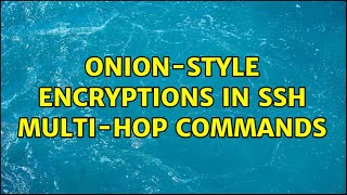 onion-style encryptions in ssh multi-hop commands (2 Solutions!!)