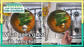 What goes great with kimchi? (Stars' Top Recipe at Fun-Staurant EP.122-7) | KBS WORLD TV 220509