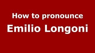 How to pronounce Emilio Longoni (Italian/Italy) - PronounceNames.com