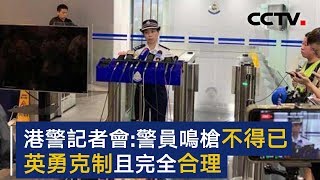 香港警方凌晨召开记者会：警员鸣枪示警不得已 英勇克制且完全合理 | CCTV