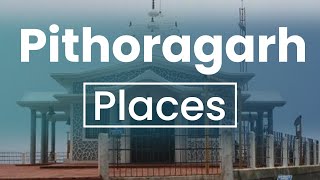 Top 5 Best Places to Visit in Pithoragarh | India - English