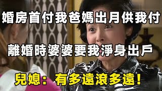 婚房首付我爸媽出月供我付，離婚時婆婆要我淨身出戶，兒媳：有多遠滾多遠！