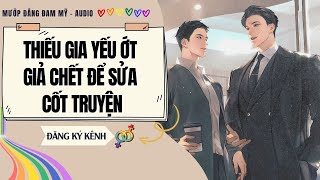 [Truyện Đam Mỹ] THIẾU GIA YẾU ỚT GIẢ CHẾT ĐỂ SỬA CỐT TRUYỆN | MƯỚP ĐẮNG ĐAM MỸ