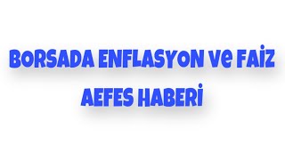 BORSADA ENFLASYON ve FAİZ \u0026 AEFES HABERİ