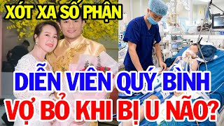 Xót Xa Số Phận QUÝ BÌNH Bị Vợ Đại Gia Chia Tay Khi Mắc U Não Gây Xôn Xao? Nhiều Người Rơi Lệ