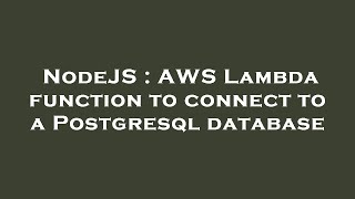 NodeJS : AWS Lambda function to connect to a Postgresql database