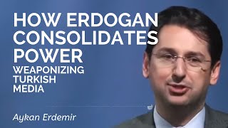 Aykan Erdemir: How Erdogan Consolidates Power: the Weaponization of Turkish Media