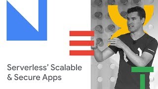 How Serverless Helps You Build Highly Scalable and Secure Apps (Cloud Next '18)