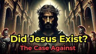 How Historians Know Jesus Didn't Exist: The Case Against Christ