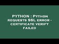 PYTHON : Python requests SSL error - certificate verify failed
