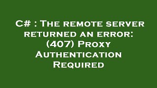 C# : The remote server returned an error: (407) Proxy Authentication Required