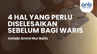 4 Hal Yang Perlu Diselesaikan Sebelum Bagi Waris | Ustadz Ammi Nur Baits