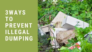3 Ways To Prevent Illegal Dumping