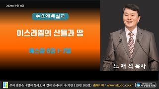 전주서부중앙교회 2024년 9월 18일 수요예배 노재석 목사 에스겔 6장 1 - 7절 이스라엘의 산들과 땅