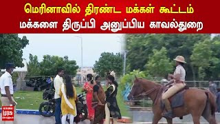 மெரினாவில் திரண்ட மக்கள் கூட்டம் | கடற்கரைக்கு வரும் மக்களை திருப்பி அனுப்பிய காவல்துறை