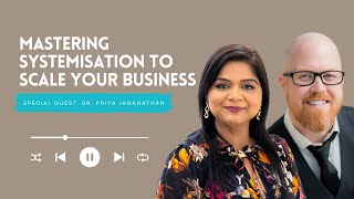 Mastering Systemisation To Scale Your Business with Dr. Priya Jaganathan