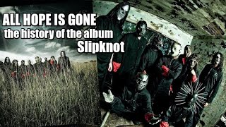 Slipknot  ALL HOPE IS GONE .the history of the album,